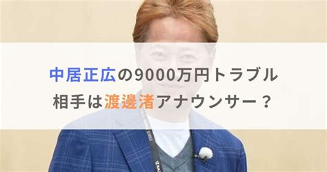 中居正広の9000万円トラブル相手は渡邊渚アナウンサー？何があったのか調査 ながもんブログ