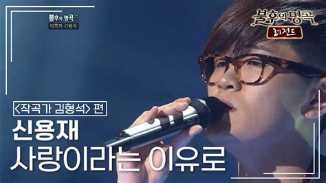 신용재shin Yong Jae 사랑이라는 이유로 불후의명곡 레전드immortal Songs Legend Kbs