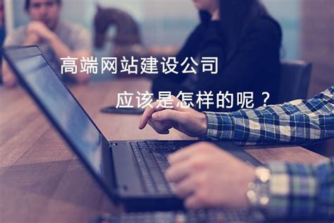 高端网站建设公司应该是怎样的呢？ 知乎