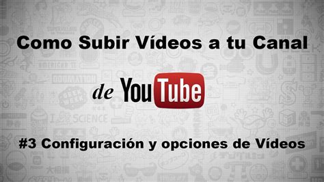 Como Subir V Deos A Tu Canal De Youtube Configuraci N Y Opciones