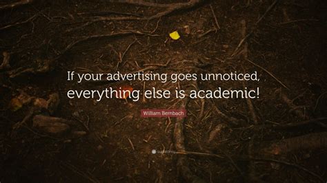 William Bernbach Quote If Your Advertising Goes Unnoticed Everything