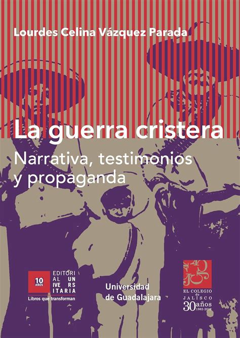 La Guerra Cristera Narrativa Testimonios Y Propaganda Jalisco