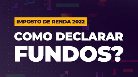 Como Declarar Fundos De Investimento No Imposto De Renda 2022 Youtube