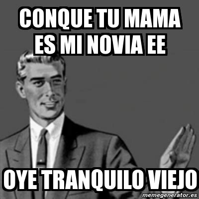 Meme Correction Guy Conque Tu Mama Es Mi Novia Ee Oye Tranquilo Viejo