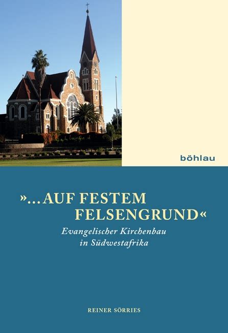 Auf festem Felsengrund Evangelischer Kirchenbau in Südwestafrika im