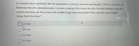 Solved In A Double Slit Experiment The Slit Separation Is Chegg