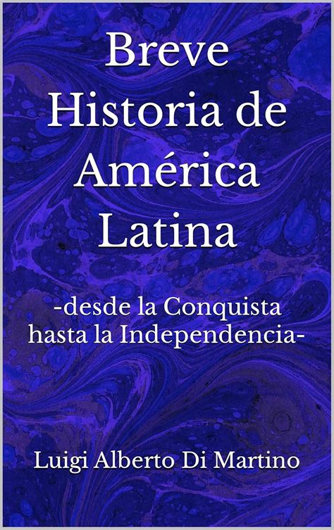 Breve Historia De Am Rica Latina Desde La Conquista Hasta La Independencia Spanish Edition