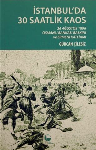 OKTAY ARAS İstanbul da 30 Saatlik Kaos 26 Ağustos 1896 Osmanlı