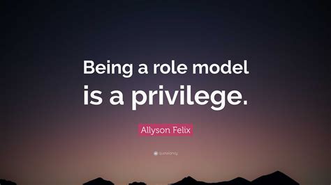 Allyson Felix Quote “being A Role Model Is A Privilege ”