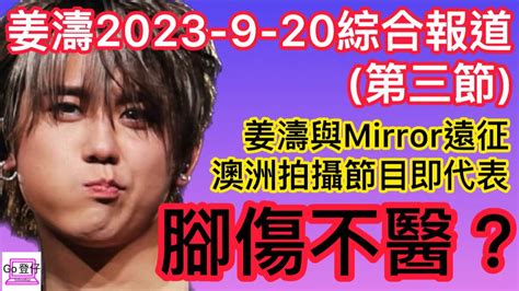 姜濤2023 9 20綜合報道第三節姜濤與mirror遠征澳洲拍攝節目即代表腳傷不醫？ Youtube