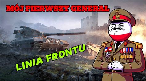 LINIA FRONTU MÓJ PIERWSZY GENERAŁ WORLD OF TANKS YouTube