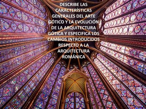 Describe Las CaracterÍsticas Generales Del Arte GÓtico Y La EvoluciÓn De La Arquitectura GÓtica