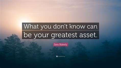 Sara Blakely Quote “what You Don’t Know Can Be Your Greatest Asset ”