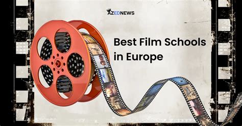 Top 10 Best Film Schools In Europe In 2024 - AzedNews