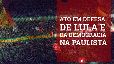 Ato Em Defesa De Lula E Da Democracia Youtube