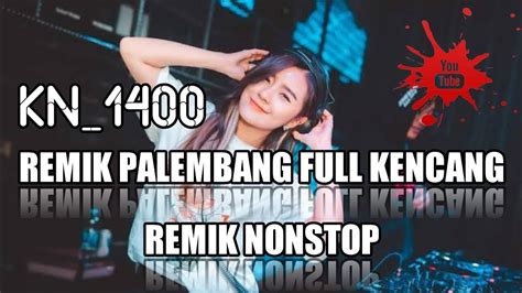 Full Nonstop Remik Palembang Mix Kencang Kn New Youtube