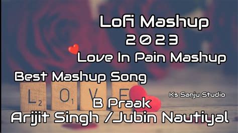 LOVE IN PAIN MASHUP 2023 LOFI SONGS Best Mashup Lofi Songs Of Arijit