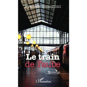 Le Train De L Aube Nouvelles Broch Francis Simonini Achat Livre