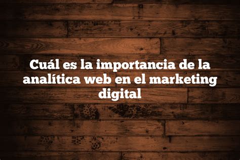 Cuál Es La Importancia De La Analítica Web En El Marketing Digital