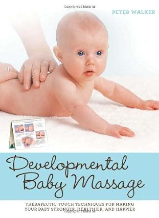 Developmental Baby Massage: Therapeutic Touch Techniques for Making ...