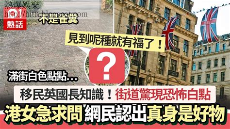 熱爆娛樂 移民英國｜街道驚現恐怖「白點」 港女急求問 網民揭真身是好物 港女