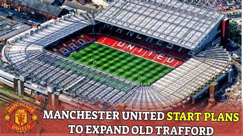 Manchester United Start Plans To Expand Old Trafford And Modernise