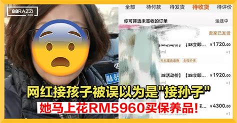 【摆乌龙了！】网红接孩子被误以为是接孙子！她马上花rm5960买保养品！ 88razzi