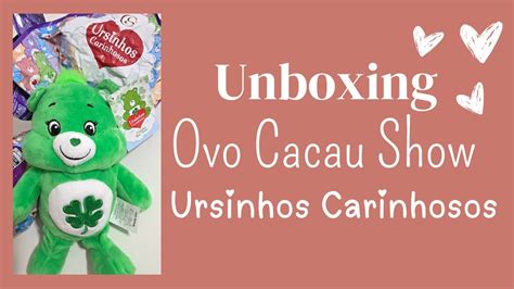 Unboxing Ovo Cacau Show Ursinhos Carinhosos Pascoa Youtube