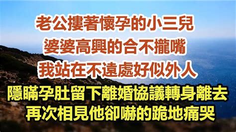 老公摟著懷孕的小三兒，婆婆高興的合不攏嘴，我站在不遠處好似外人，隱瞞孕肚留下離婚協議轉身離去，再次相見他卻嚇的跪地痛哭 中老年幸福人生 幸福生活 幸福人生 中老年生活 為人處 Youtube