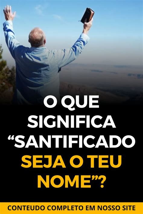 O que significa Santificado seja o teu nome Bíblia estudo