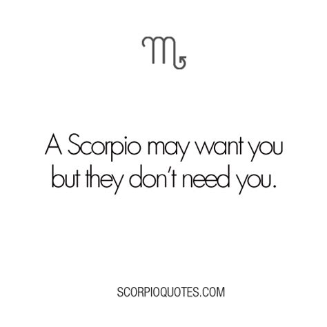 A Scorpio May Want You But They Dont Need You Scorpio Quotes