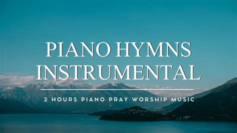 Piano Hymns Instrumental 2 Hour Of Piano Hymns For Prayer And Meditation