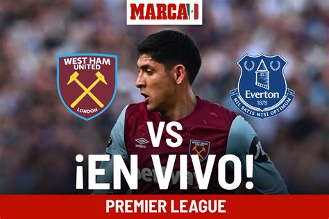 West Ham Vs Everton Live Updates And Match Analysis Of Edson Álvarezs