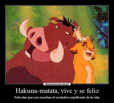 Hakuna Matata Vive Y Se Feliz Desmotivaciones