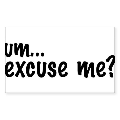 Um Excuse Me Sticker Rectangle Um Excuse Me Sticker Cafepress