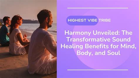 Harmony Unveiled The Transformative Sound Healing Benefits For Mind