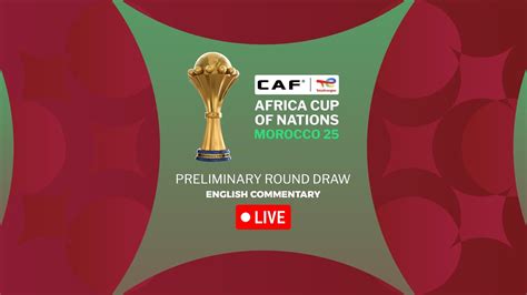 Caf Africa Cup Of Nations Morocco Preliminary Round Draw