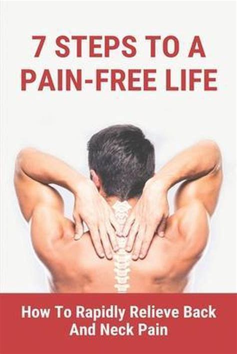 7 Steps To A Pain Free Life How To Rapidly Relieve Back And Neck Pain