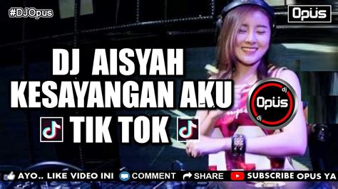 DJ AISYAH KESAYANGAN AKU LAGU TIK TOK TERBARU REMIX ORIGINAL 2018