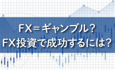 Fxはギャンブルと同じ？違いを知って投資として活用しよう Myfx Markets｜fxトレーダーのためのお役立ち情報ブログ