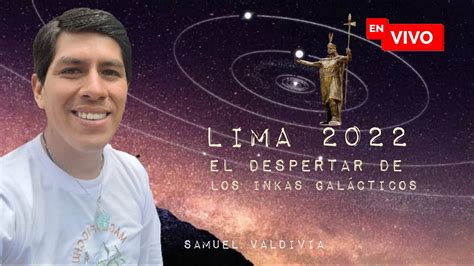 LIMA 2022 EL DESPERTAR DE LOS INKAS GALÁCTICOS CON SAMUEL VALDIVIA