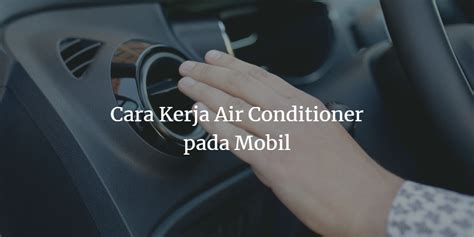 Bagaimana Cara Kerja AC Mobil Ini Penjelasan Lengkapnya