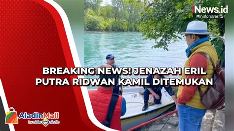 Breaking News Jenazah Eril Putra Ridwan Kamil Ditemukan Di Bendungan