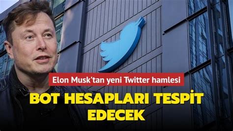 Elon Musktan Yeni Twitter Hamlesi Bot Hesapları Tespit Edecek