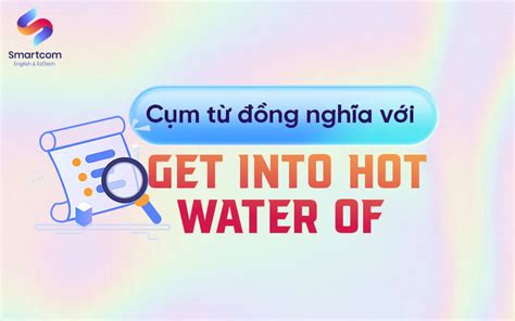 Get Into Hot Water Là Gì Nguồn Gốc Và Cách Dùng 2025