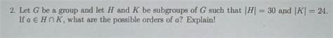 Solved 2 Let G Be A Group And Let H And K Be Subgroups Of G