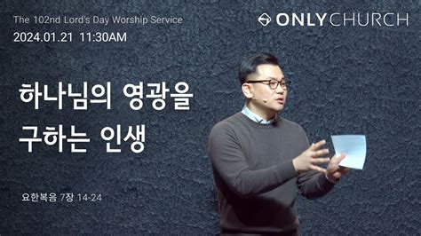 ONLY CHURCH 하나님의 영광을 구하는 인생 주일예배 설교 24 01 21 YouTube