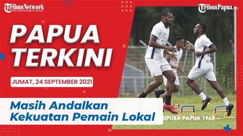 Papua Terkini Masih Andalkan Kekuatan Pemain Lokal Persipura Bidik