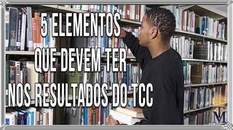 Elementos Que N O Podem Faltar Nos Resultados Do Seu Tcc Youtube