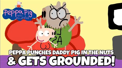 PPGG S1E55 Peppa Punches Daddy Pig In The Nuts And Gets Grounded